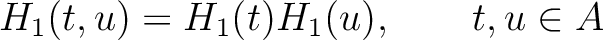 $\displaystyle H_1(t, u) = H_1(t)H_1(u), \qquad t, u \in A$