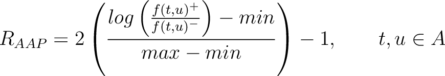 $\displaystyle R_{AAP} = 2\left(\frac{log\left(\frac{f(t, u)^+}{f(t, u)^-}\right) - min}{max-min}\right) - 1, \qquad t, u \in {A}$